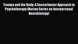 [Read book] Trauma and the Body: A Sensorimotor Approach to Psychotherapy (Norton Series on