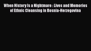 [Read book] When History Is a Nightmare : Lives and Memories of Ethnic Cleansing in Bosnia-Herzegovina
