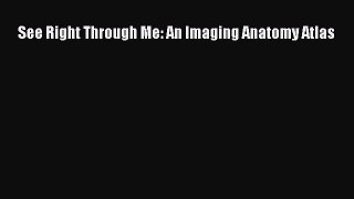 [Read Book] See Right Through Me: An Imaging Anatomy Atlas  EBook