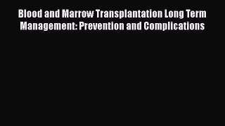 [Read book] Blood and Marrow Transplantation Long Term Management: Prevention and Complications