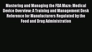 [Read Book] Mastering and Managing the FDA Maze: Medical Device Overview: A Training and Management