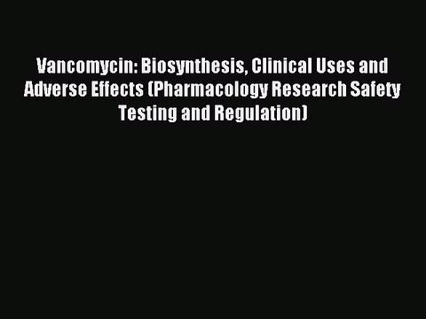 Read Vancomycin: Biosynthesis Clinical Uses and Adverse Effects (Pharmacology Research Safety
