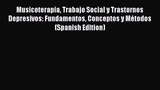 [Read book] Musicoterapia Trabajo Social y Trastornos Depresivos: Fundamentos Conceptos y Métodos