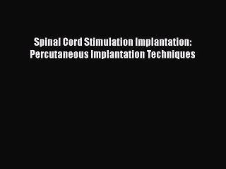 [Read Book] Spinal Cord Stimulation Implantation: Percutaneous Implantation Techniques  Read