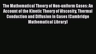 [Read Book] The Mathematical Theory of Non-uniform Gases: An Account of the Kinetic Theory