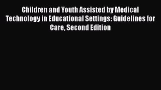 [Read Book] Children and Youth Assisted by Medical Technology in Educational Settings: Guidelines