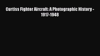 [Read Book] Curtiss Fighter Aircraft: A Photographic History - 1917-1948  Read Online