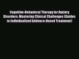 [Read book] Cognitive-Behavioral Therapy for Anxiety Disorders: Mastering Clinical Challenges