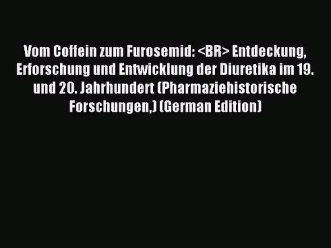 Read Vom Coffein zum Furosemid: <BR> Entdeckung Erforschung und Entwicklung der Diuretika im