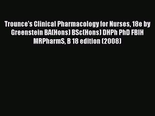 Read Trounce's Clinical Pharmacology for Nurses 18e by Greenstein BA(Hons) BSc(Hons) DHPh PhD