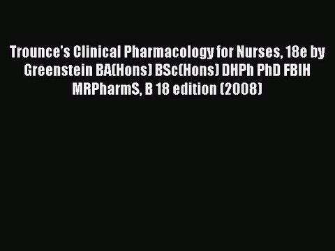 Read Trounce's Clinical Pharmacology for Nurses 18e by Greenstein BA(Hons) BSc(Hons) DHPh PhD