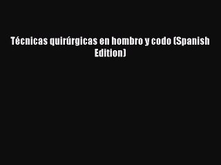 Read Técnicas quirúrgicas en hombro y codo (Spanish Edition) Ebook Free