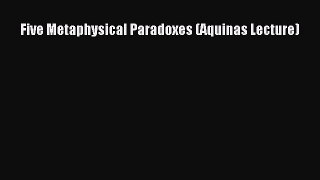 Read Five Metaphysical Paradoxes (Aquinas Lecture) Ebook