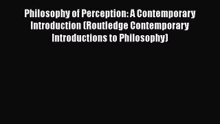 Read Philosophy of Perception: A Contemporary Introduction (Routledge Contemporary Introductions