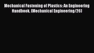 [Read Book] Mechanical Fastening of Plastics: An Engineering Handbook. (Mechanical Engineering/26)