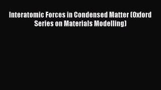 [Read Book] Interatomic Forces in Condensed Matter (Oxford Series on Materials Modelling)