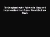 [Read Book] The Complete Book of Fighters: An Illustrated Encyclopedia of Every Fighter Aircraft