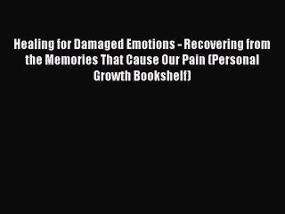 [Read book] Healing for Damaged Emotions - Recovering from the Memories That Cause Our Pain