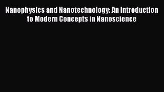 [Read Book] Nanophysics and Nanotechnology: An Introduction to Modern Concepts in Nanoscience