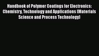 [Read Book] Handbook of Polymer Coatings for Electronics: Chemistry Technology and Applications