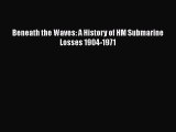 [Read Book] Beneath the Waves: A History of HM Submarine Losses 1904-1971  EBook