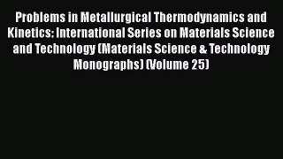 [Read Book] Problems in Metallurgical Thermodynamics and Kinetics: International Series on