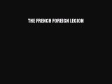 [Read Book] THE FRENCH FOREIGN LEGION  EBook