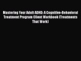 [Read book] Mastering Your Adult ADHD: A Cognitive-Behavioral Treatment Program Client Workbook