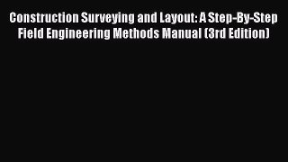 [Read Book] Construction Surveying and Layout: A Step-By-Step Field Engineering Methods Manual