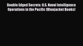 [Read Book] Double Edged Secrets: U.S. Naval Intelligence Operations in the Pacific (Bluejacket