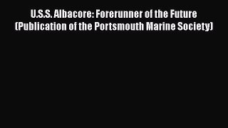 [Read Book] U.S.S. Albacore: Forerunner of the Future (Publication of the Portsmouth Marine