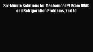 [Read Book] Six-Minute Solutions for Mechanical PE Exam HVAC and Refrigeration Problems 2nd