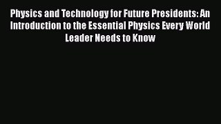 [Read Book] Physics and Technology for Future Presidents: An Introduction to the Essential