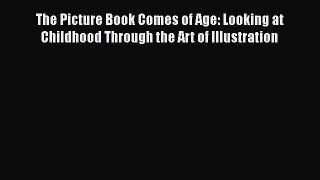 [Read book] The Picture Book Comes of Age: Looking at Childhood Through the Art of Illustration