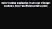 [Read book] Understanding Imagination: The Reason of Images (Studies in History and Philosophy