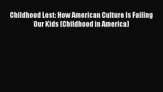[Read book] Childhood Lost: How American Culture Is Failing Our Kids (Childhood in America)