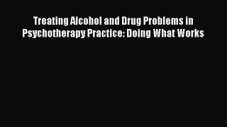[Read book] Treating Alcohol and Drug Problems in Psychotherapy Practice: Doing What Works