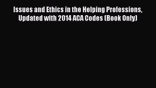 [Read book] Issues and Ethics in the Helping Professions Updated with 2014 ACA Codes (Book