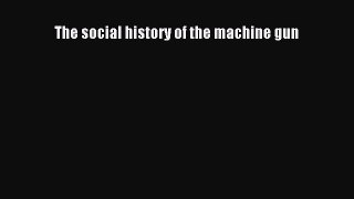 [Read Book] The social history of the machine gun  Read Online