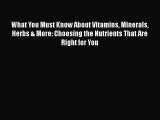 [Read book] What You Must Know About Vitamins Minerals Herbs & More: Choosing the Nutrients