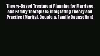 [Read book] Theory-Based Treatment Planning for Marriage and Family Therapists: Integrating