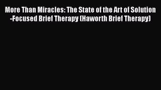 [Read book] More Than Miracles: The State of the Art of Solution-Focused Brief Therapy (Haworth