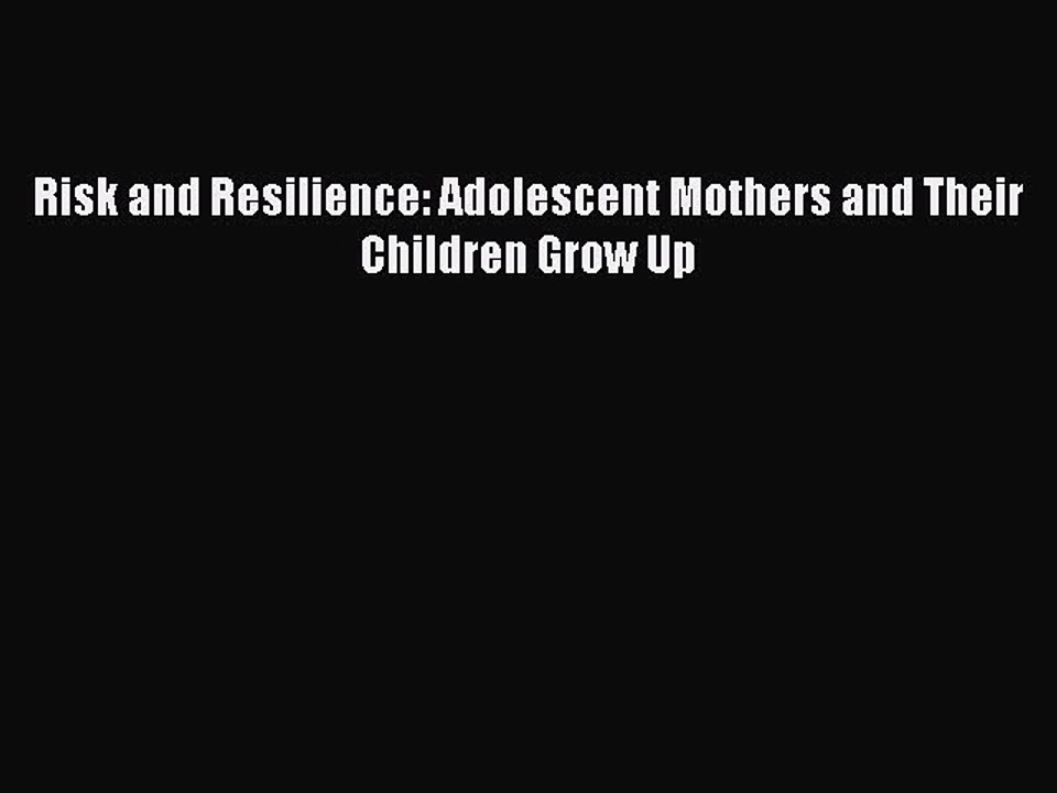 Read Risk and Resilience: Adolescent Mothers and Their Children Grow Up PDF Free