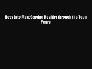 Read Boys into Men: Staying Healthy through the Teen Years Ebook Online