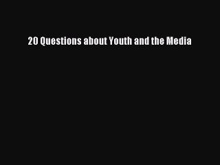 Read 20 Questions about Youth and the Media PDF Online