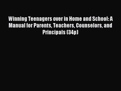 Read Winning Teenagers over in Home and School: A Manual for Parents Teachers Counselors and