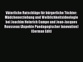 Read Väterliche Ratschläge für bürgerliche Töchter: Mädchenerziehung und Weiblichkeitsideologie