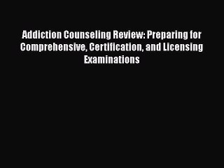 [Read book] Addiction Counseling Review: Preparing for Comprehensive Certification and Licensing