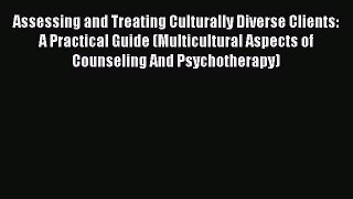[Read book] Assessing and Treating Culturally Diverse Clients: A Practical Guide (Multicultural