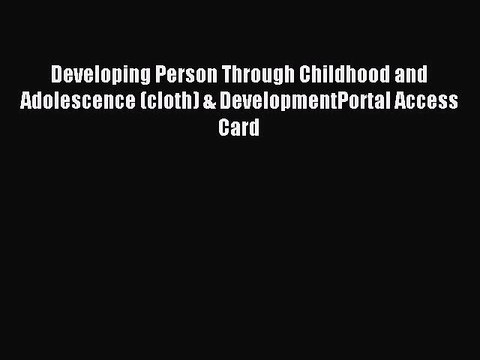 Read Developing Person Through Childhood and Adolescence (cloth) & DevelopmentPortal Access